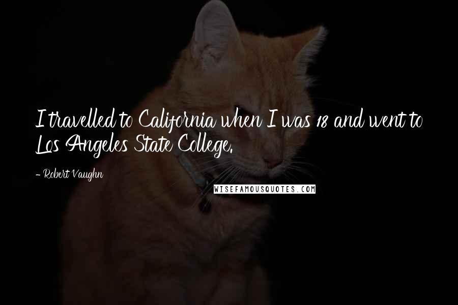Robert Vaughn Quotes: I travelled to California when I was 18 and went to Los Angeles State College.