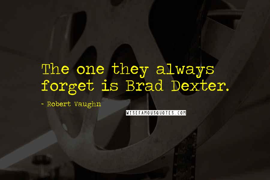 Robert Vaughn Quotes: The one they always forget is Brad Dexter.