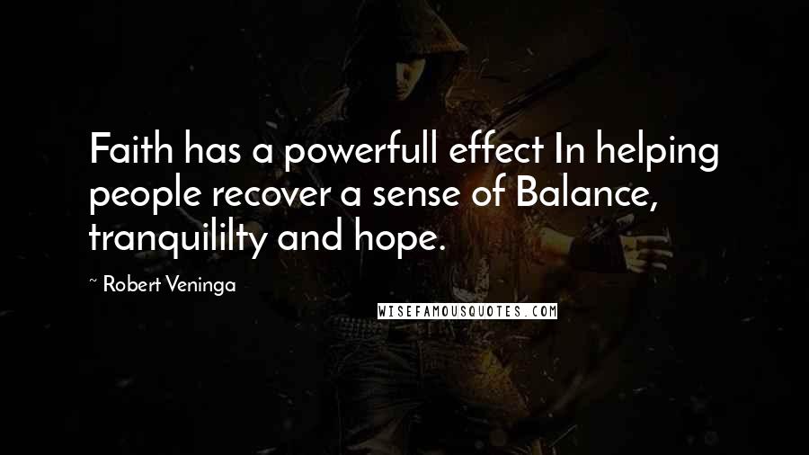 Robert Veninga Quotes: Faith has a powerfull effect In helping people recover a sense of Balance, tranquililty and hope.