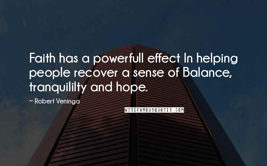 Robert Veninga Quotes: Faith has a powerfull effect In helping people recover a sense of Balance, tranquililty and hope.