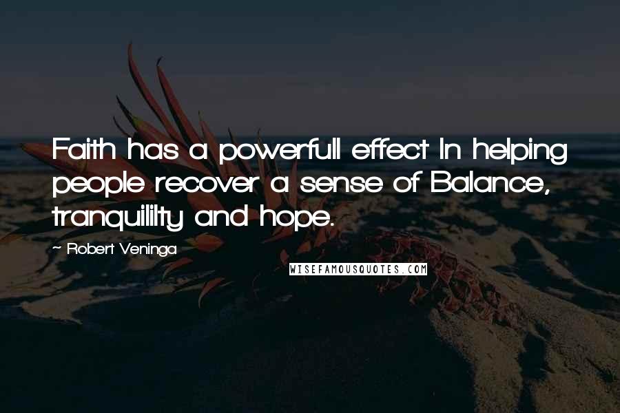 Robert Veninga Quotes: Faith has a powerfull effect In helping people recover a sense of Balance, tranquililty and hope.