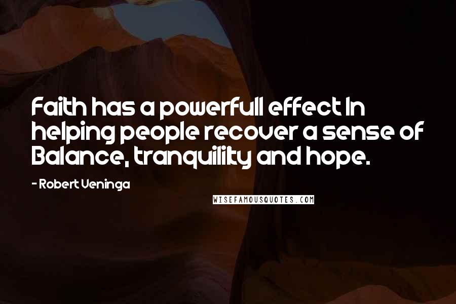 Robert Veninga Quotes: Faith has a powerfull effect In helping people recover a sense of Balance, tranquililty and hope.