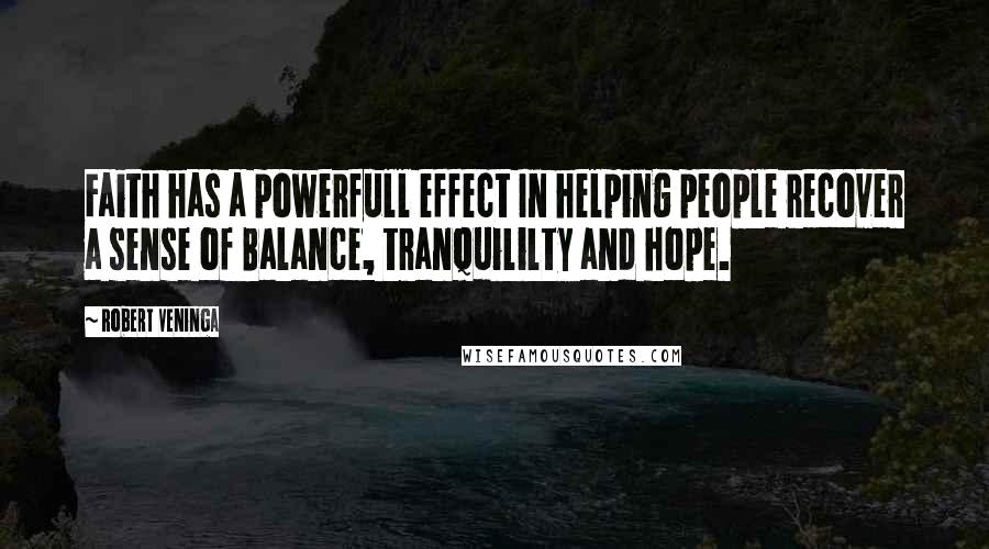 Robert Veninga Quotes: Faith has a powerfull effect In helping people recover a sense of Balance, tranquililty and hope.