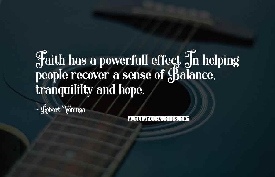 Robert Veninga Quotes: Faith has a powerfull effect In helping people recover a sense of Balance, tranquililty and hope.