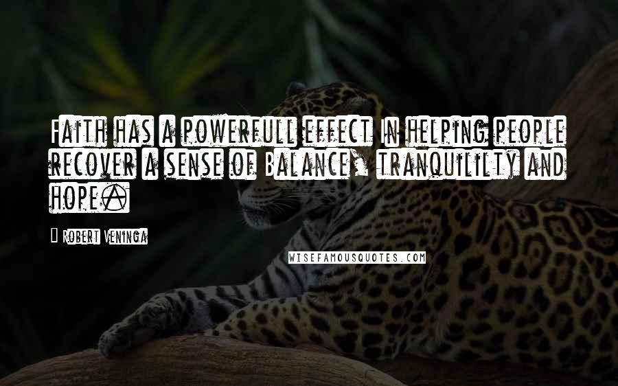 Robert Veninga Quotes: Faith has a powerfull effect In helping people recover a sense of Balance, tranquililty and hope.