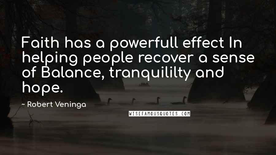 Robert Veninga Quotes: Faith has a powerfull effect In helping people recover a sense of Balance, tranquililty and hope.