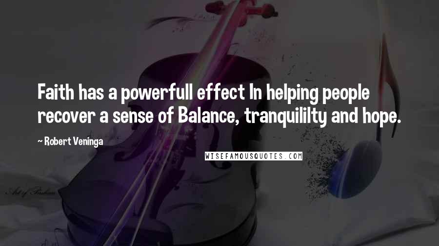 Robert Veninga Quotes: Faith has a powerfull effect In helping people recover a sense of Balance, tranquililty and hope.