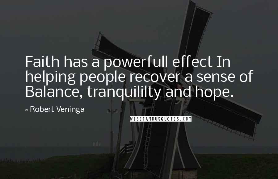 Robert Veninga Quotes: Faith has a powerfull effect In helping people recover a sense of Balance, tranquililty and hope.