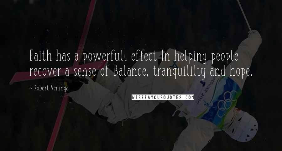 Robert Veninga Quotes: Faith has a powerfull effect In helping people recover a sense of Balance, tranquililty and hope.