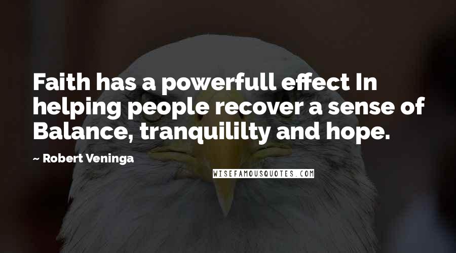 Robert Veninga Quotes: Faith has a powerfull effect In helping people recover a sense of Balance, tranquililty and hope.