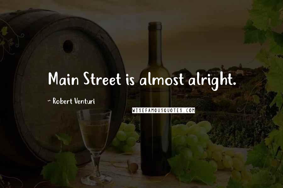 Robert Venturi Quotes: Main Street is almost alright.