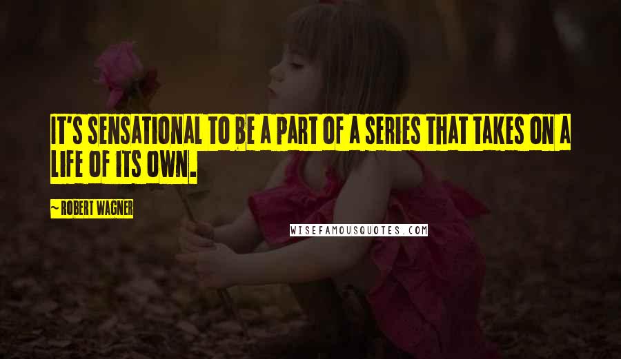 Robert Wagner Quotes: It's sensational to be a part of a series that takes on a life of its own.