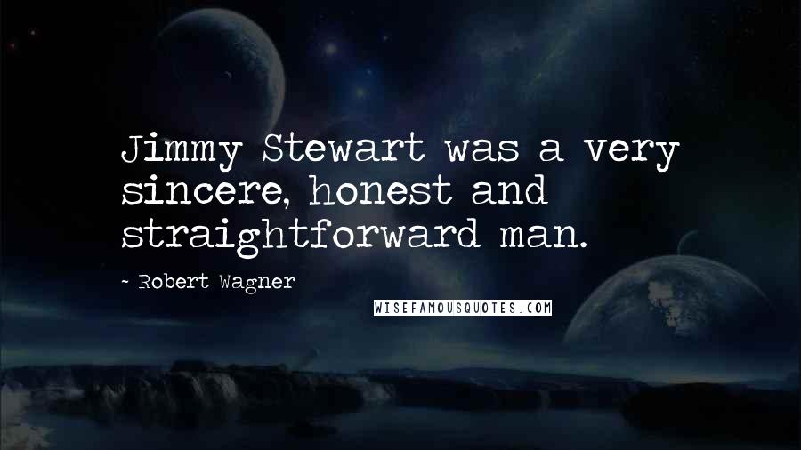 Robert Wagner Quotes: Jimmy Stewart was a very sincere, honest and straightforward man.