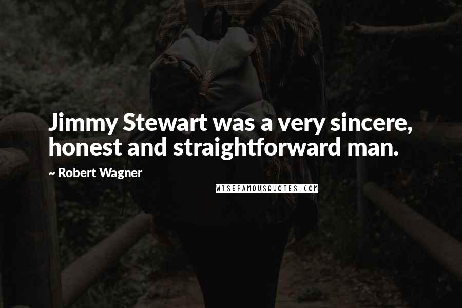 Robert Wagner Quotes: Jimmy Stewart was a very sincere, honest and straightforward man.