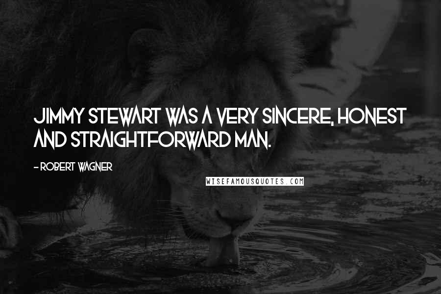 Robert Wagner Quotes: Jimmy Stewart was a very sincere, honest and straightforward man.