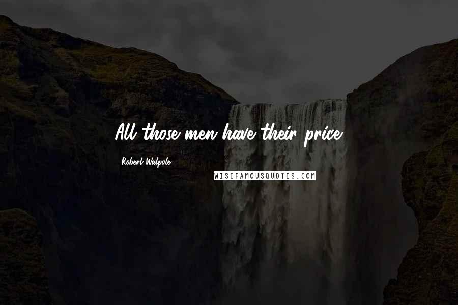 Robert Walpole Quotes: All those men have their price.