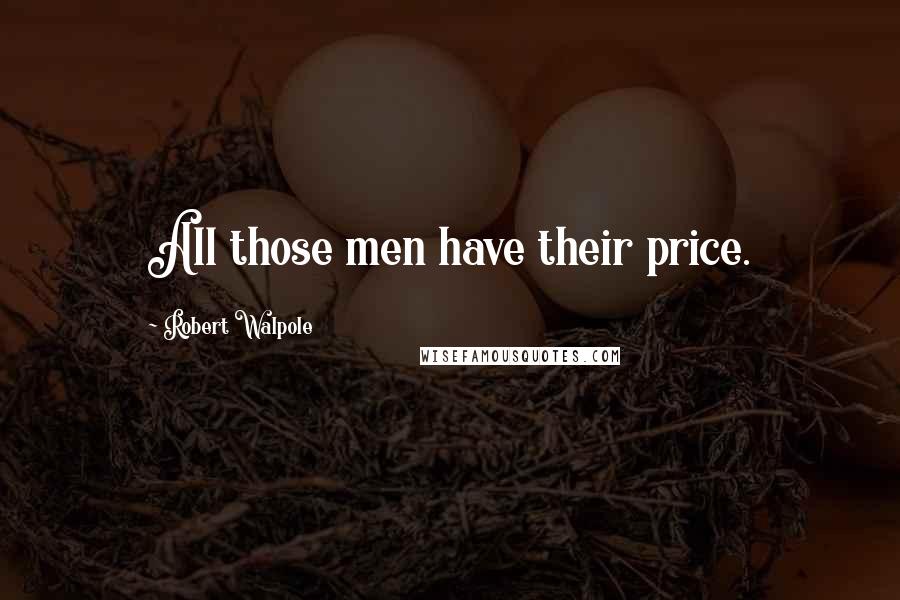 Robert Walpole Quotes: All those men have their price.