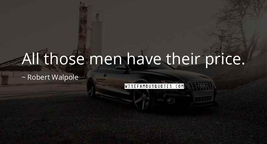 Robert Walpole Quotes: All those men have their price.