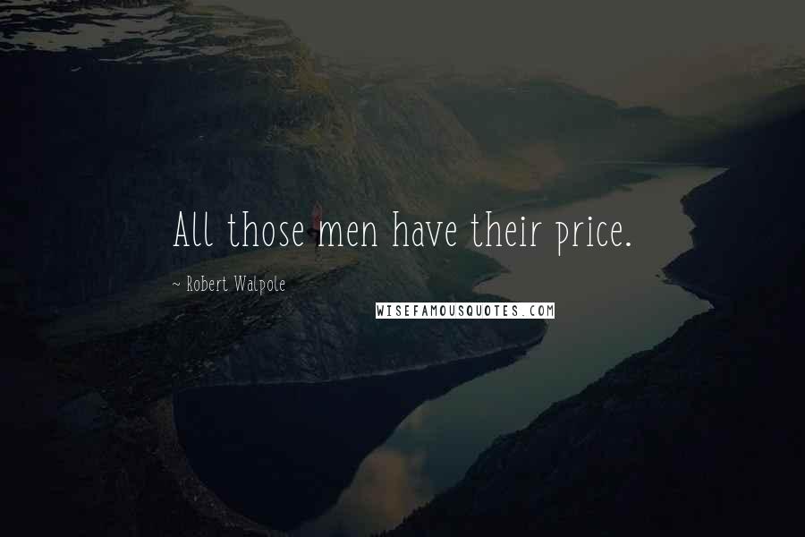 Robert Walpole Quotes: All those men have their price.