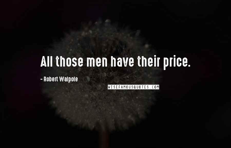 Robert Walpole Quotes: All those men have their price.