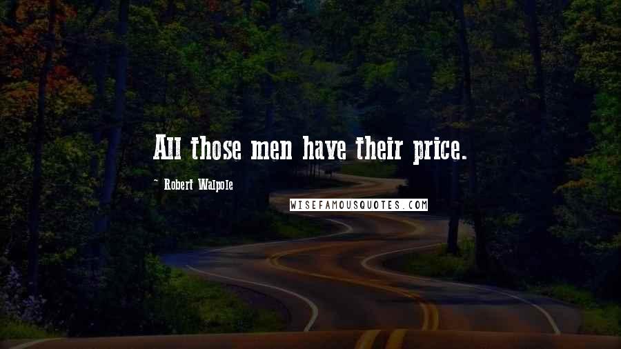 Robert Walpole Quotes: All those men have their price.