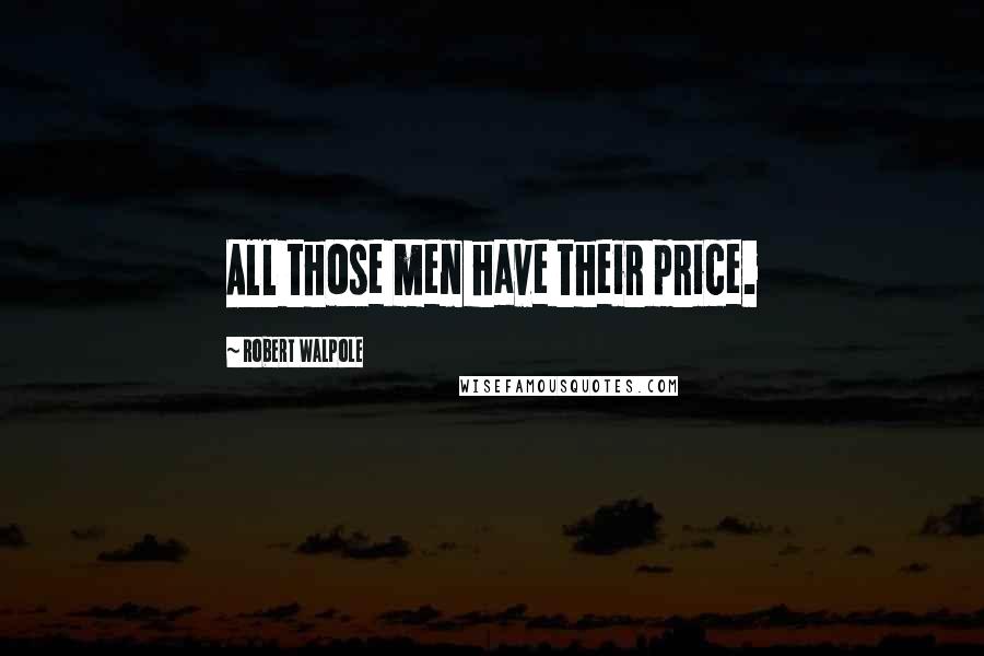 Robert Walpole Quotes: All those men have their price.