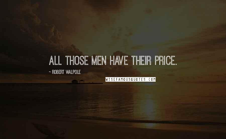 Robert Walpole Quotes: All those men have their price.