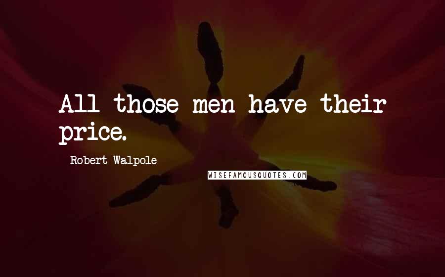 Robert Walpole Quotes: All those men have their price.