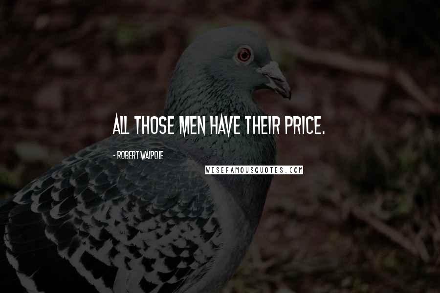 Robert Walpole Quotes: All those men have their price.