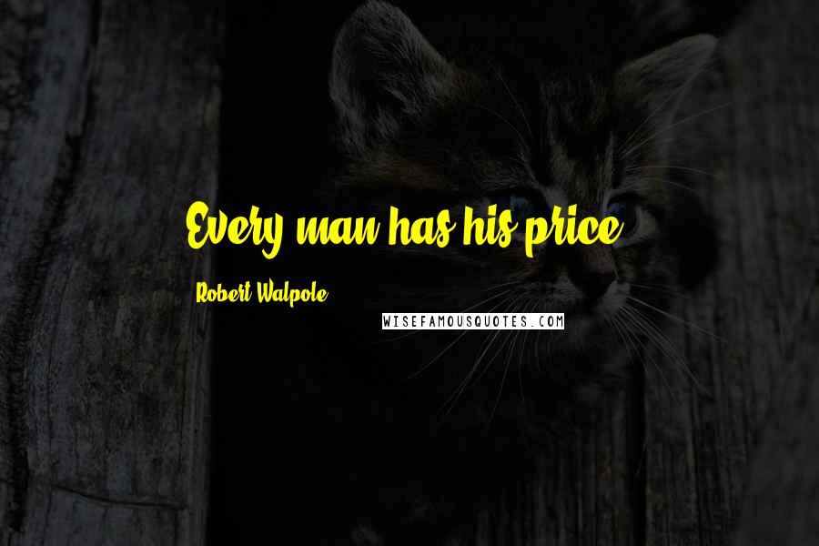 Robert Walpole Quotes: Every man has his price.