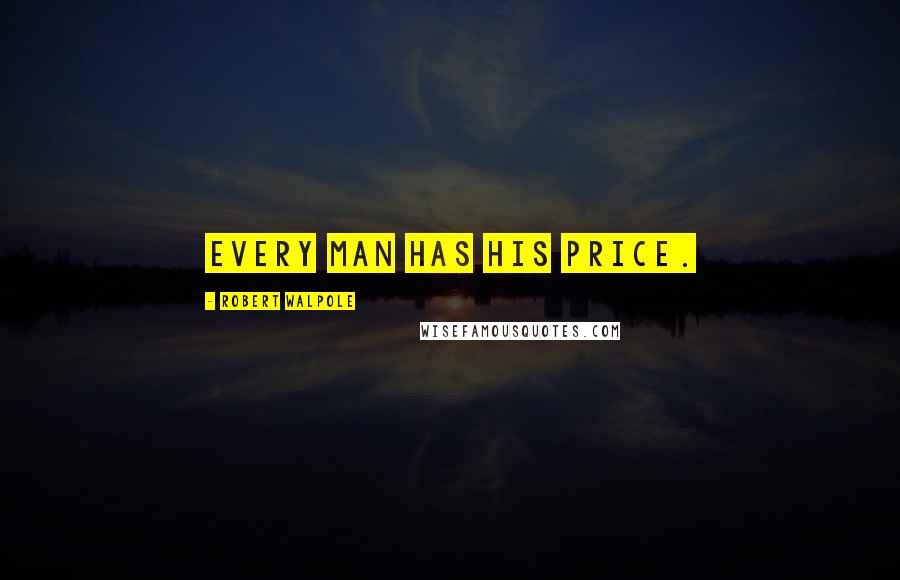 Robert Walpole Quotes: Every man has his price.