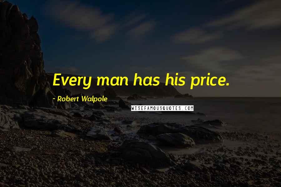 Robert Walpole Quotes: Every man has his price.