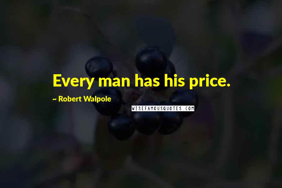 Robert Walpole Quotes: Every man has his price.