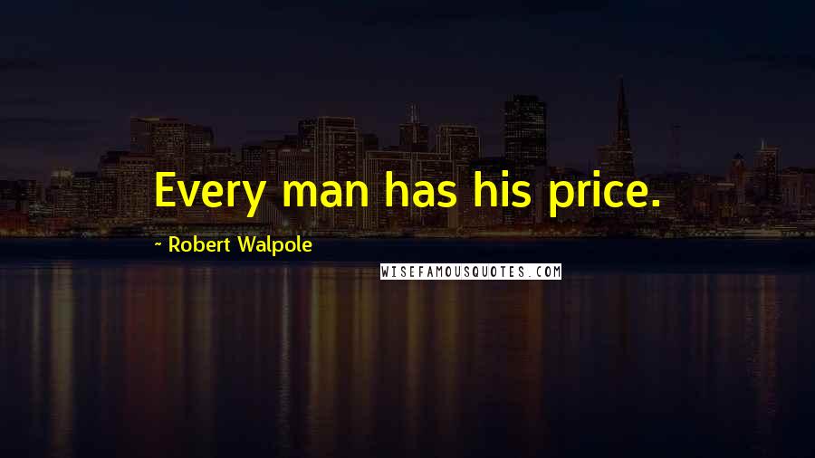 Robert Walpole Quotes: Every man has his price.