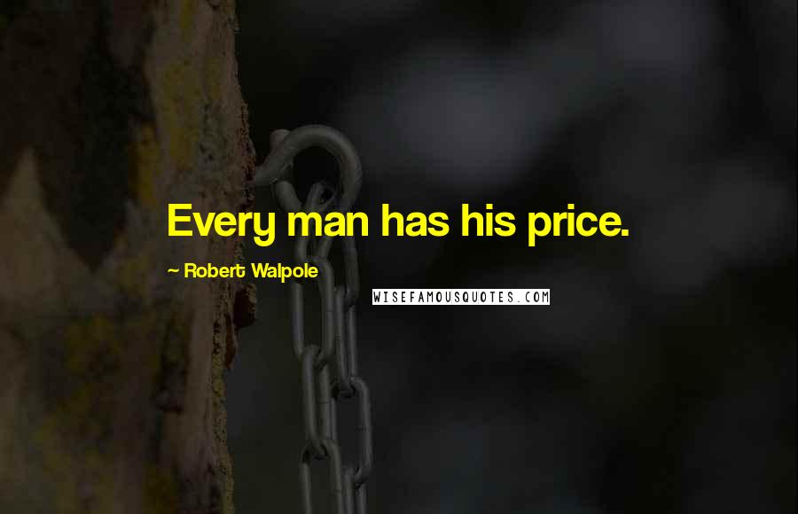 Robert Walpole Quotes: Every man has his price.