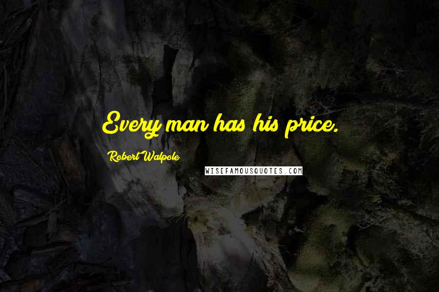 Robert Walpole Quotes: Every man has his price.