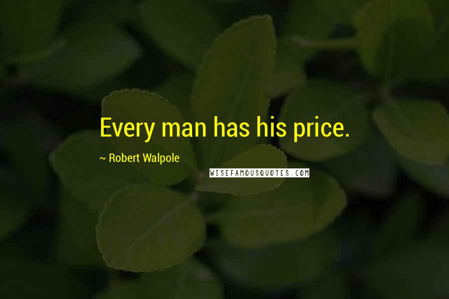 Robert Walpole Quotes: Every man has his price.