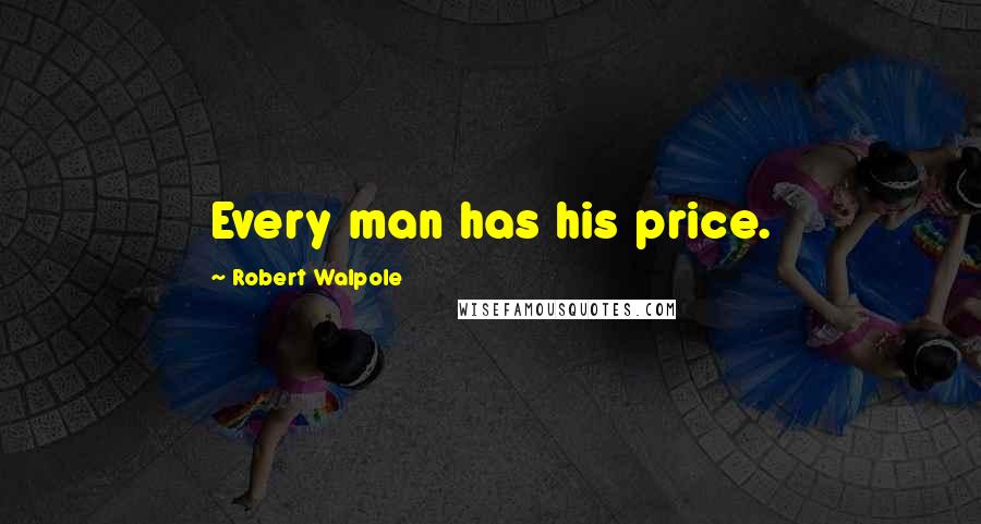Robert Walpole Quotes: Every man has his price.