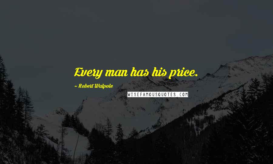 Robert Walpole Quotes: Every man has his price.