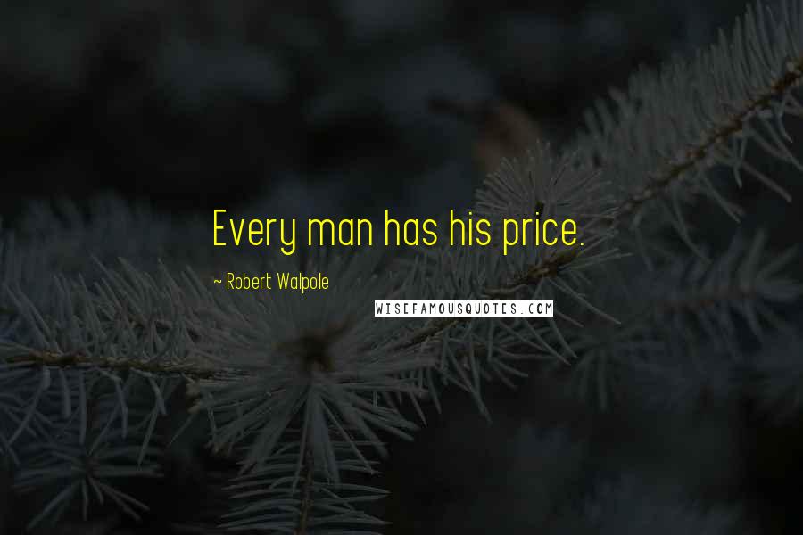 Robert Walpole Quotes: Every man has his price.