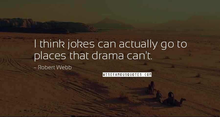Robert Webb Quotes: I think jokes can actually go to places that drama can't.