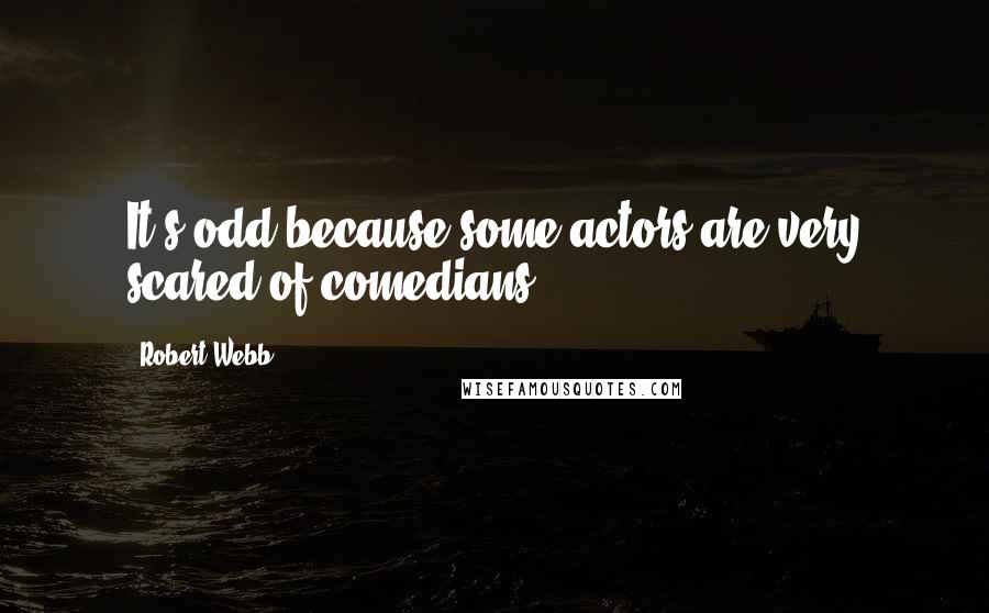 Robert Webb Quotes: It's odd because some actors are very scared of comedians.