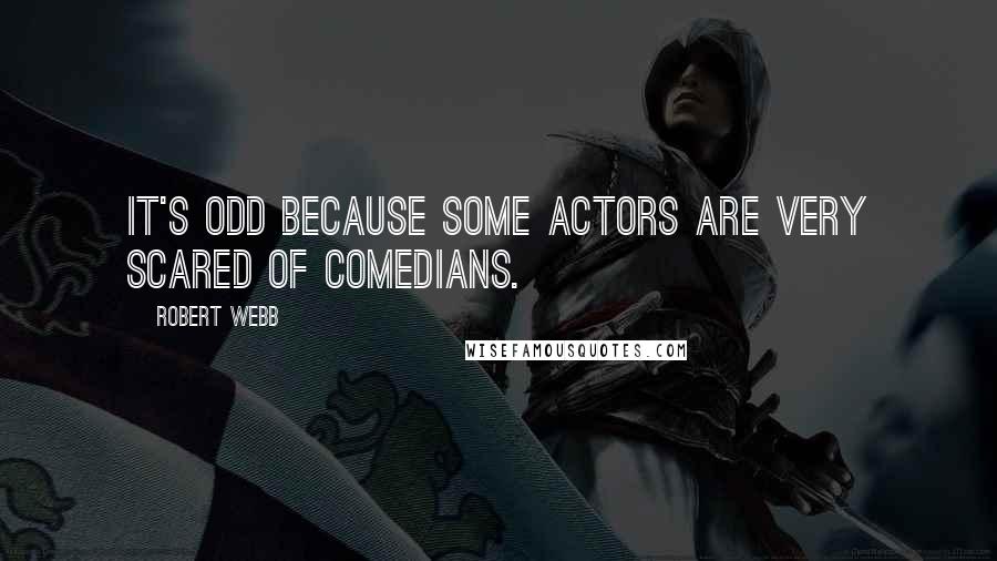 Robert Webb Quotes: It's odd because some actors are very scared of comedians.