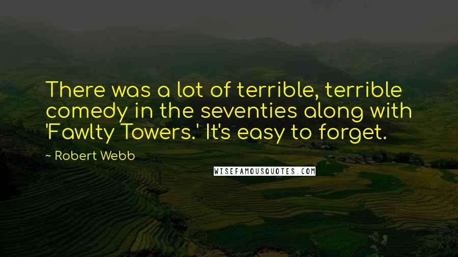 Robert Webb Quotes: There was a lot of terrible, terrible comedy in the seventies along with 'Fawlty Towers.' It's easy to forget.