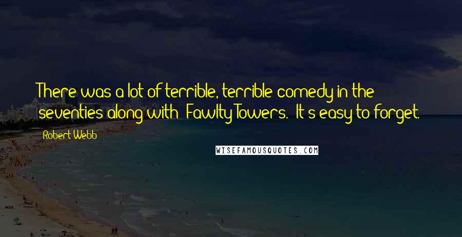 Robert Webb Quotes: There was a lot of terrible, terrible comedy in the seventies along with 'Fawlty Towers.' It's easy to forget.