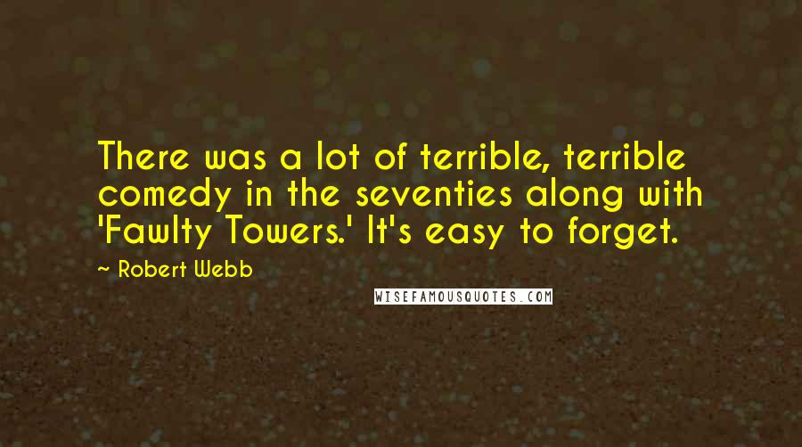 Robert Webb Quotes: There was a lot of terrible, terrible comedy in the seventies along with 'Fawlty Towers.' It's easy to forget.