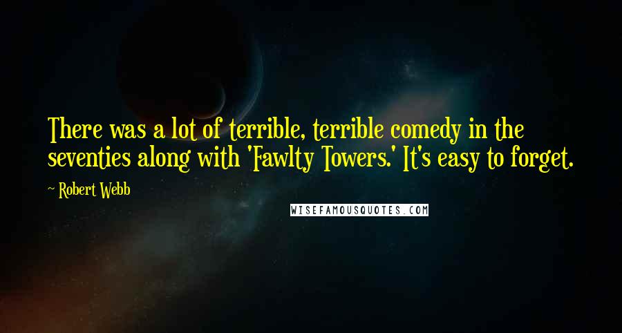 Robert Webb Quotes: There was a lot of terrible, terrible comedy in the seventies along with 'Fawlty Towers.' It's easy to forget.