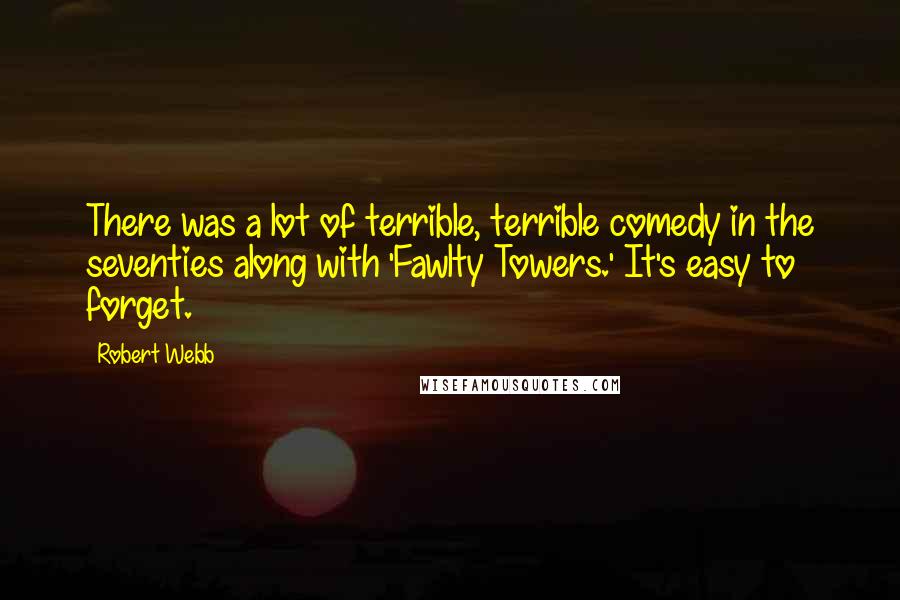 Robert Webb Quotes: There was a lot of terrible, terrible comedy in the seventies along with 'Fawlty Towers.' It's easy to forget.