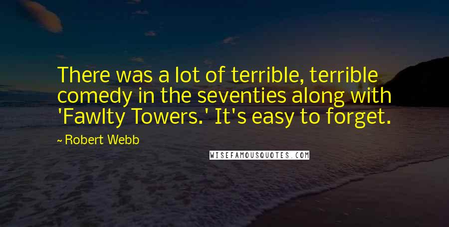 Robert Webb Quotes: There was a lot of terrible, terrible comedy in the seventies along with 'Fawlty Towers.' It's easy to forget.