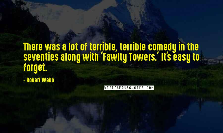 Robert Webb Quotes: There was a lot of terrible, terrible comedy in the seventies along with 'Fawlty Towers.' It's easy to forget.